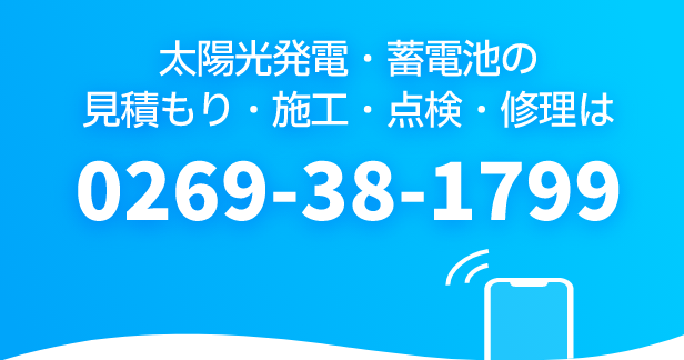 太陽光発電・蓄電池の見積もり・施工・点検・修理は0269-38-1799までお電話ください。